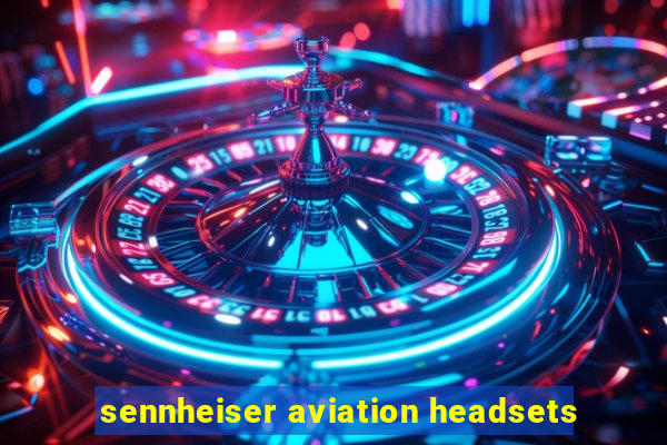 sennheiser aviation headsets